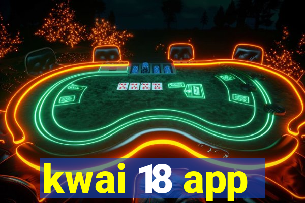 kwai 18 app